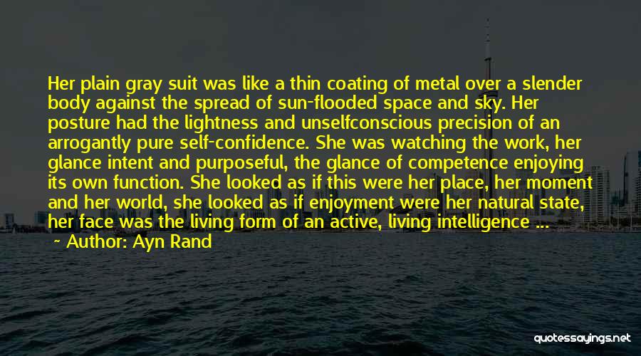 Ayn Rand Quotes: Her Plain Gray Suit Was Like A Thin Coating Of Metal Over A Slender Body Against The Spread Of Sun-flooded
