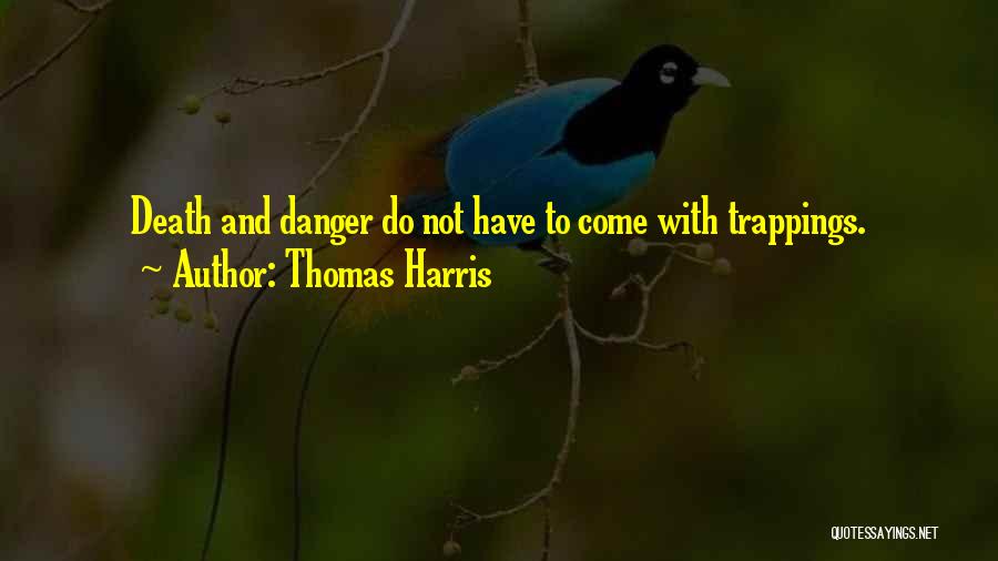 Thomas Harris Quotes: Death And Danger Do Not Have To Come With Trappings.