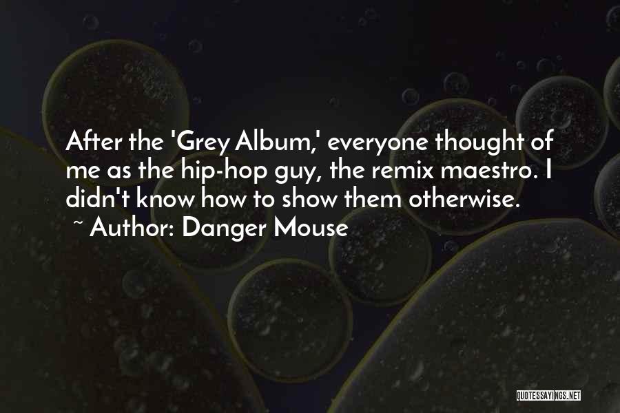 Danger Mouse Quotes: After The 'grey Album,' Everyone Thought Of Me As The Hip-hop Guy, The Remix Maestro. I Didn't Know How To