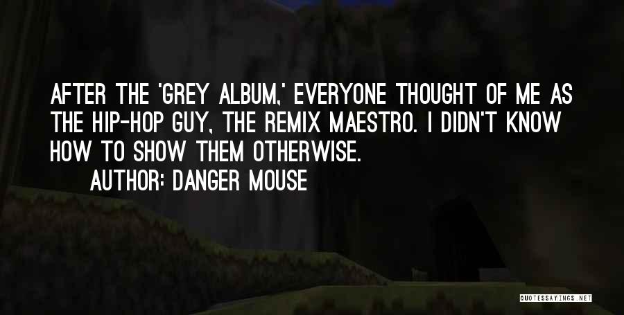 Danger Mouse Quotes: After The 'grey Album,' Everyone Thought Of Me As The Hip-hop Guy, The Remix Maestro. I Didn't Know How To