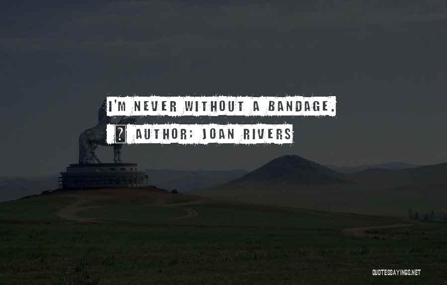 Joan Rivers Quotes: I'm Never Without A Bandage.