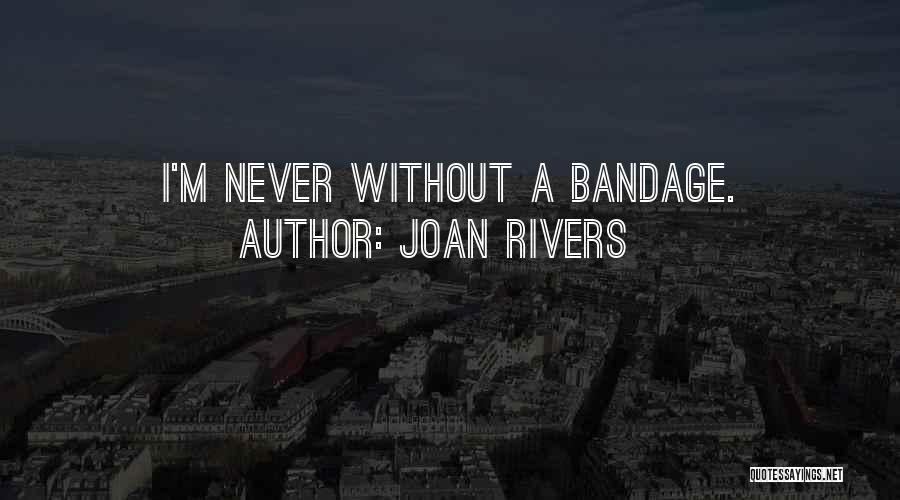 Joan Rivers Quotes: I'm Never Without A Bandage.