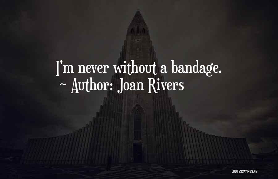 Joan Rivers Quotes: I'm Never Without A Bandage.