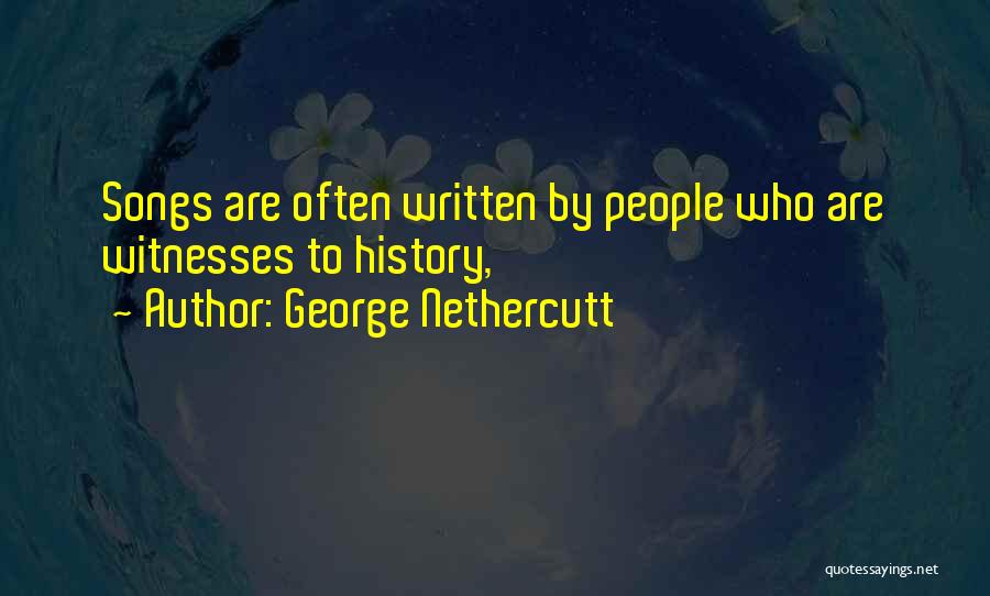 George Nethercutt Quotes: Songs Are Often Written By People Who Are Witnesses To History,