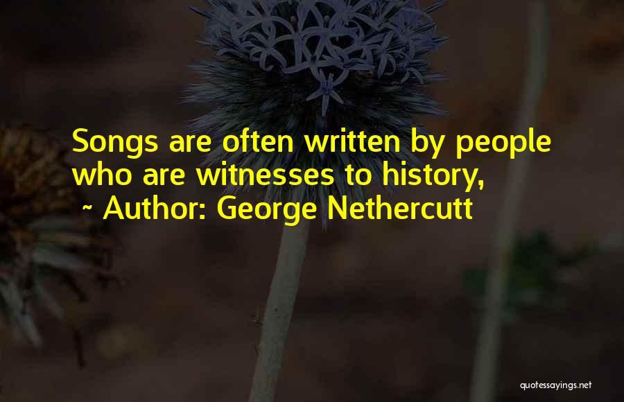 George Nethercutt Quotes: Songs Are Often Written By People Who Are Witnesses To History,