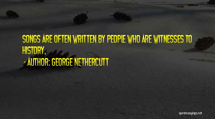 George Nethercutt Quotes: Songs Are Often Written By People Who Are Witnesses To History,