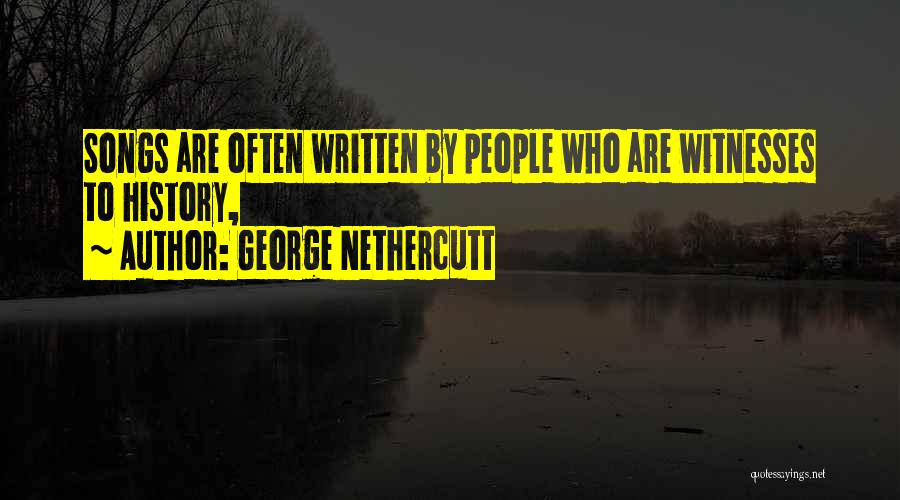 George Nethercutt Quotes: Songs Are Often Written By People Who Are Witnesses To History,