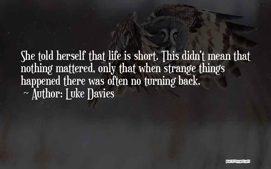 Luke Davies Quotes: She Told Herself That Life Is Short. This Didn't Mean That Nothing Mattered, Only That When Strange Things Happened There