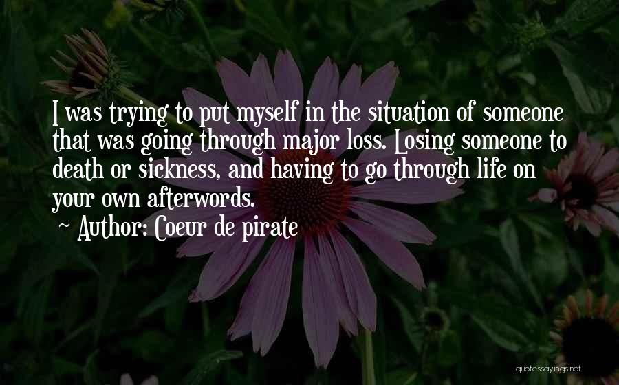 Coeur De Pirate Quotes: I Was Trying To Put Myself In The Situation Of Someone That Was Going Through Major Loss. Losing Someone To