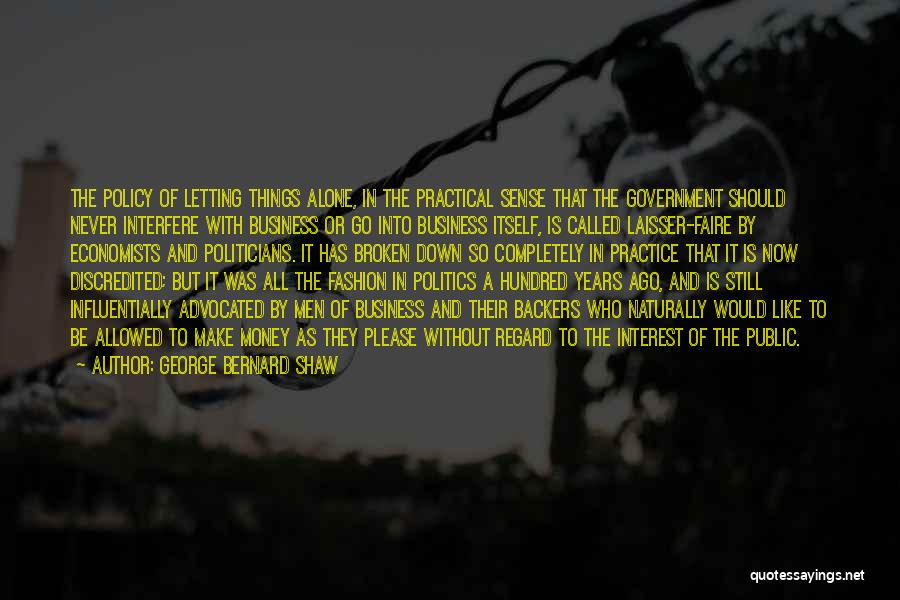 George Bernard Shaw Quotes: The Policy Of Letting Things Alone, In The Practical Sense That The Government Should Never Interfere With Business Or Go