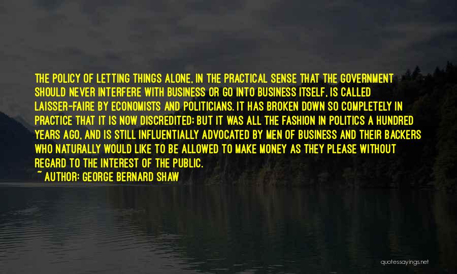 George Bernard Shaw Quotes: The Policy Of Letting Things Alone, In The Practical Sense That The Government Should Never Interfere With Business Or Go