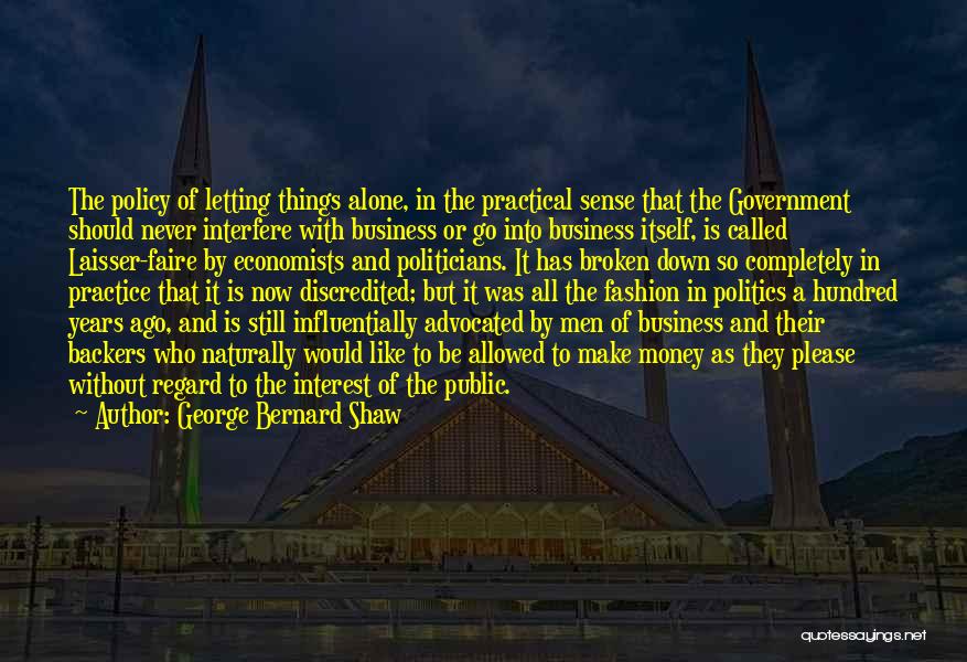 George Bernard Shaw Quotes: The Policy Of Letting Things Alone, In The Practical Sense That The Government Should Never Interfere With Business Or Go