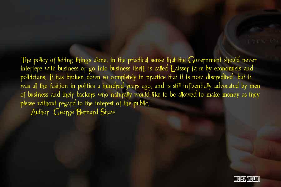 George Bernard Shaw Quotes: The Policy Of Letting Things Alone, In The Practical Sense That The Government Should Never Interfere With Business Or Go