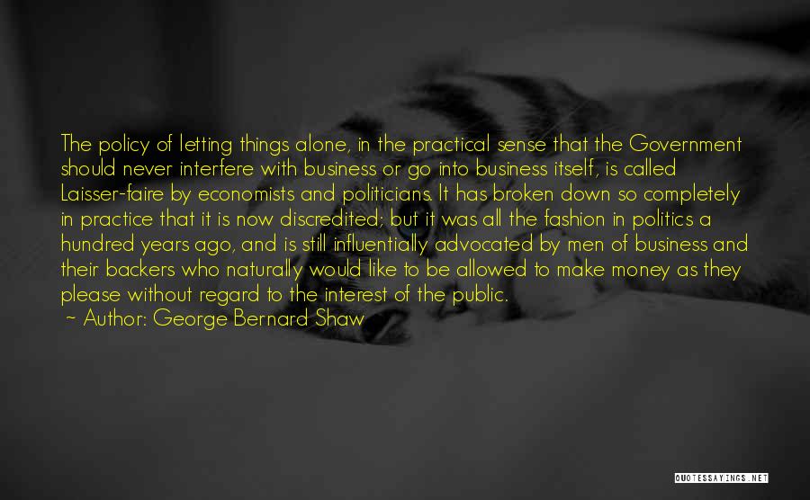 George Bernard Shaw Quotes: The Policy Of Letting Things Alone, In The Practical Sense That The Government Should Never Interfere With Business Or Go