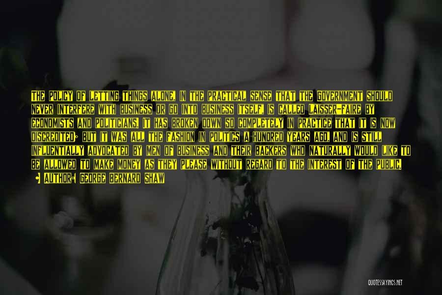 George Bernard Shaw Quotes: The Policy Of Letting Things Alone, In The Practical Sense That The Government Should Never Interfere With Business Or Go