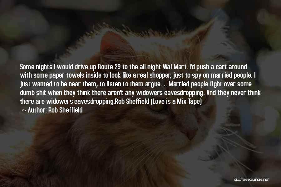 Rob Sheffield Quotes: Some Nights I Would Drive Up Route 29 To The All-night Wal-mart. I'd Push A Cart Around With Some Paper