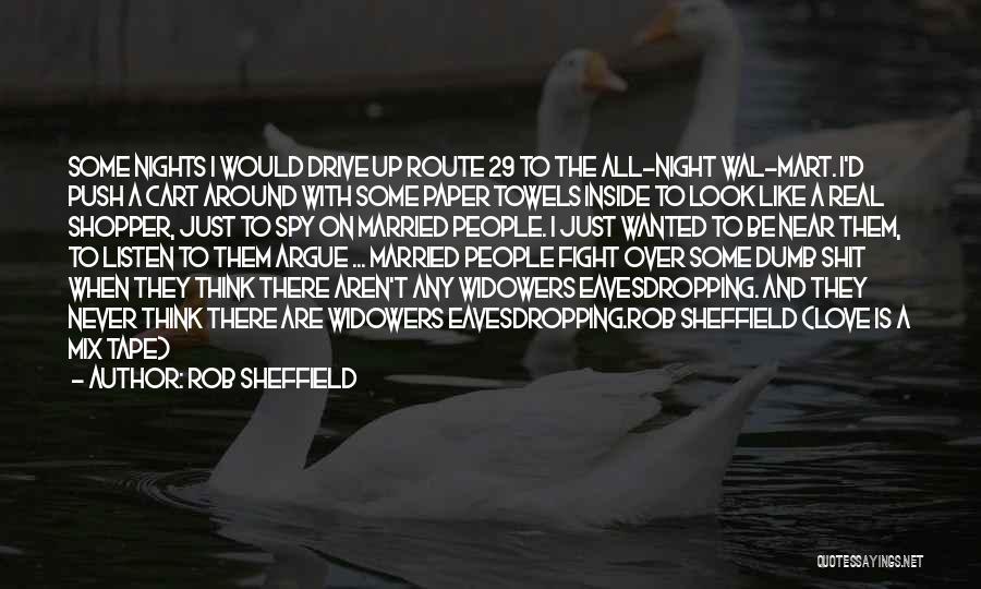 Rob Sheffield Quotes: Some Nights I Would Drive Up Route 29 To The All-night Wal-mart. I'd Push A Cart Around With Some Paper