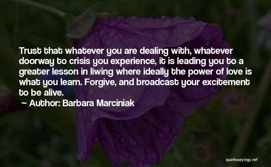 Barbara Marciniak Quotes: Trust That Whatever You Are Dealing With, Whatever Doorway To Crisis You Experience, It Is Leading You To A Greater