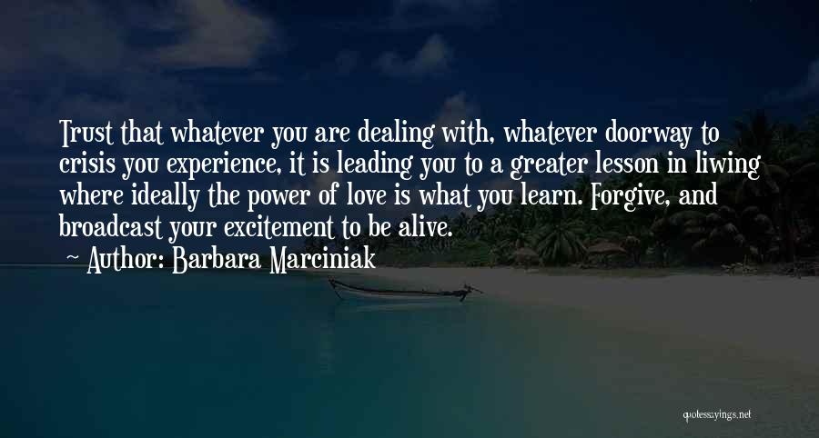 Barbara Marciniak Quotes: Trust That Whatever You Are Dealing With, Whatever Doorway To Crisis You Experience, It Is Leading You To A Greater