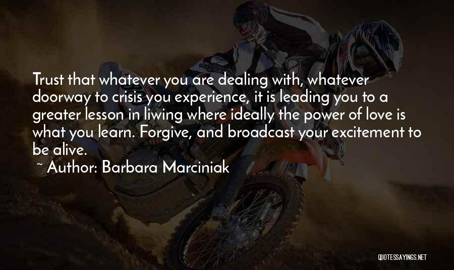 Barbara Marciniak Quotes: Trust That Whatever You Are Dealing With, Whatever Doorway To Crisis You Experience, It Is Leading You To A Greater
