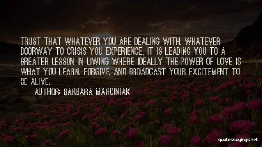 Barbara Marciniak Quotes: Trust That Whatever You Are Dealing With, Whatever Doorway To Crisis You Experience, It Is Leading You To A Greater
