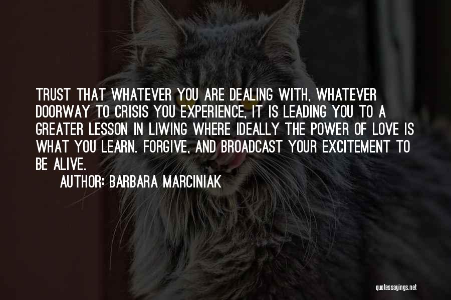 Barbara Marciniak Quotes: Trust That Whatever You Are Dealing With, Whatever Doorway To Crisis You Experience, It Is Leading You To A Greater