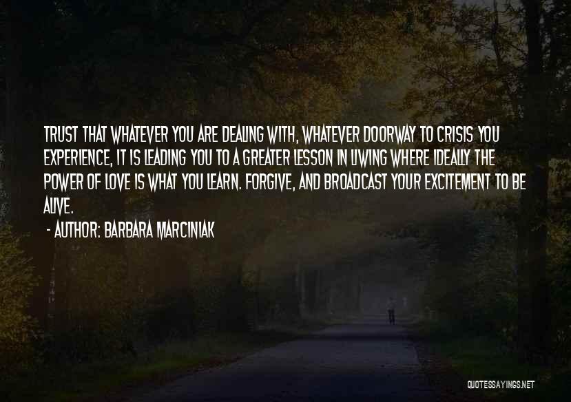 Barbara Marciniak Quotes: Trust That Whatever You Are Dealing With, Whatever Doorway To Crisis You Experience, It Is Leading You To A Greater