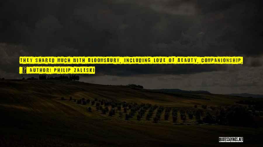 Philip Zaleski Quotes: They Shared Much With Bloomsbury, Including Love Of Beauty, Companionship, And Conversation, But They Differed From Their Older London Counterpart