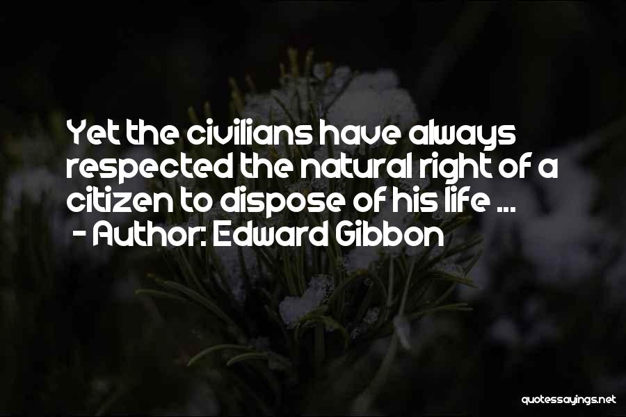Edward Gibbon Quotes: Yet The Civilians Have Always Respected The Natural Right Of A Citizen To Dispose Of His Life ...