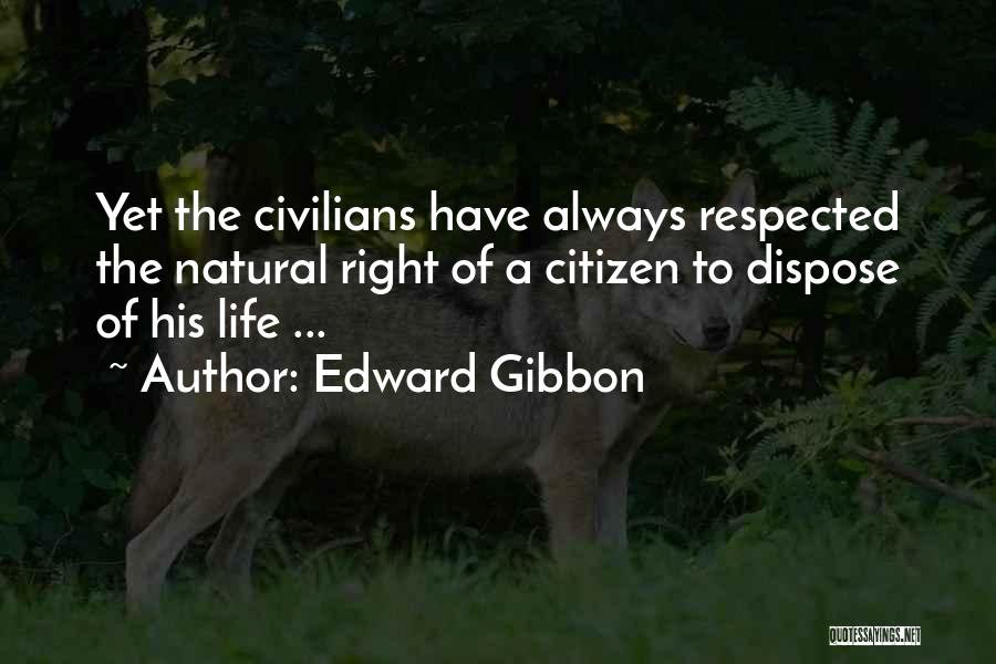Edward Gibbon Quotes: Yet The Civilians Have Always Respected The Natural Right Of A Citizen To Dispose Of His Life ...
