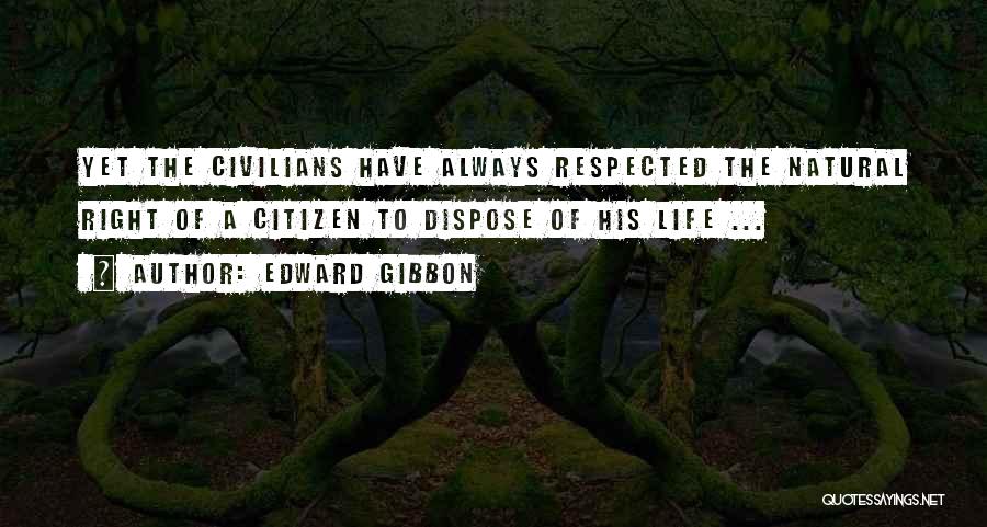 Edward Gibbon Quotes: Yet The Civilians Have Always Respected The Natural Right Of A Citizen To Dispose Of His Life ...