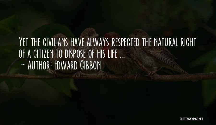 Edward Gibbon Quotes: Yet The Civilians Have Always Respected The Natural Right Of A Citizen To Dispose Of His Life ...