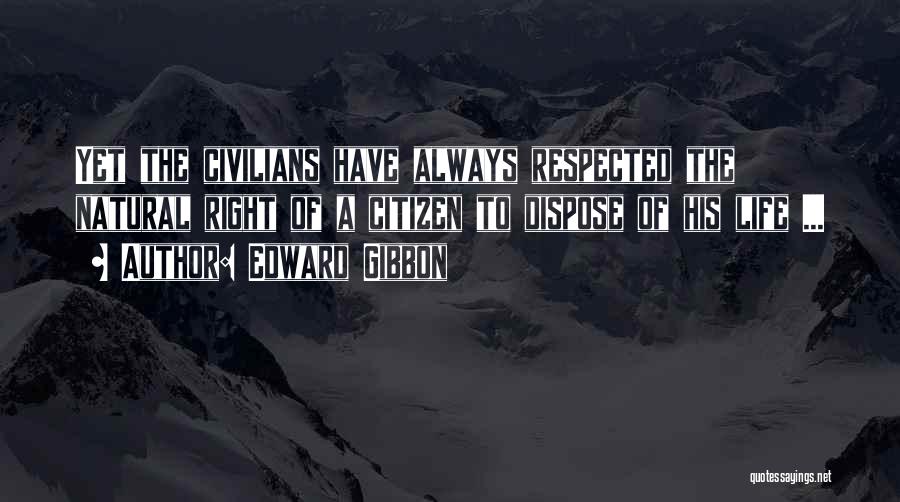 Edward Gibbon Quotes: Yet The Civilians Have Always Respected The Natural Right Of A Citizen To Dispose Of His Life ...