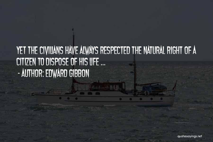 Edward Gibbon Quotes: Yet The Civilians Have Always Respected The Natural Right Of A Citizen To Dispose Of His Life ...