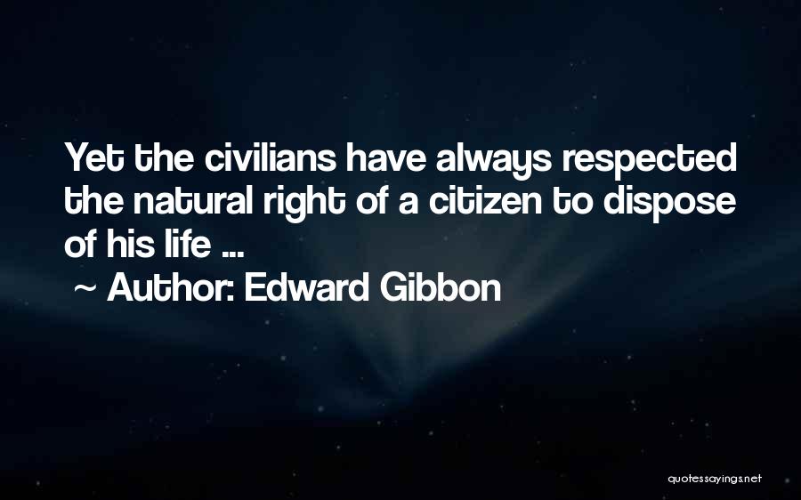 Edward Gibbon Quotes: Yet The Civilians Have Always Respected The Natural Right Of A Citizen To Dispose Of His Life ...