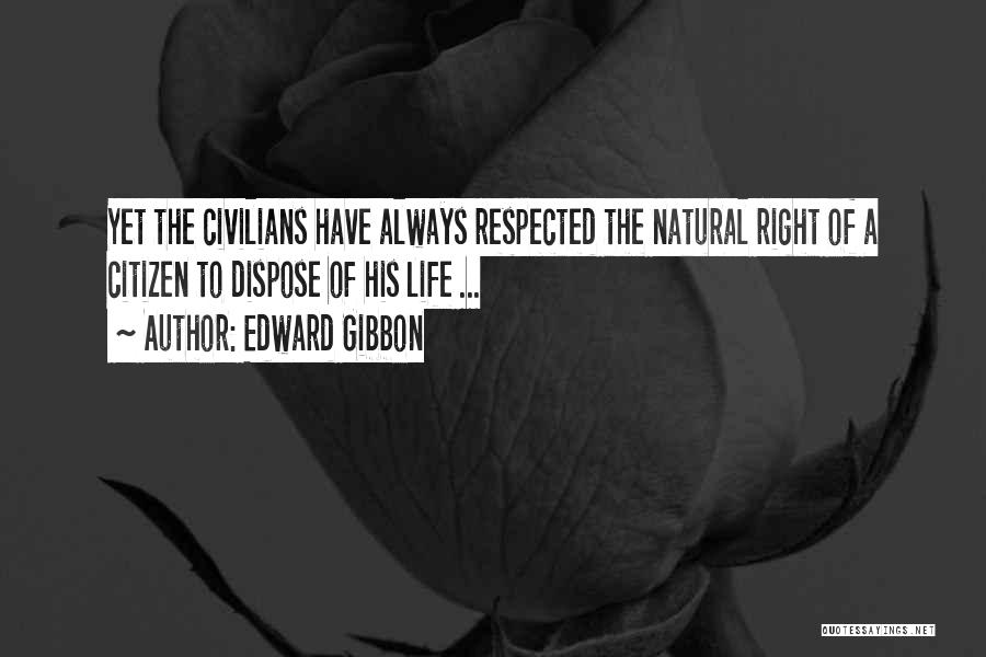 Edward Gibbon Quotes: Yet The Civilians Have Always Respected The Natural Right Of A Citizen To Dispose Of His Life ...