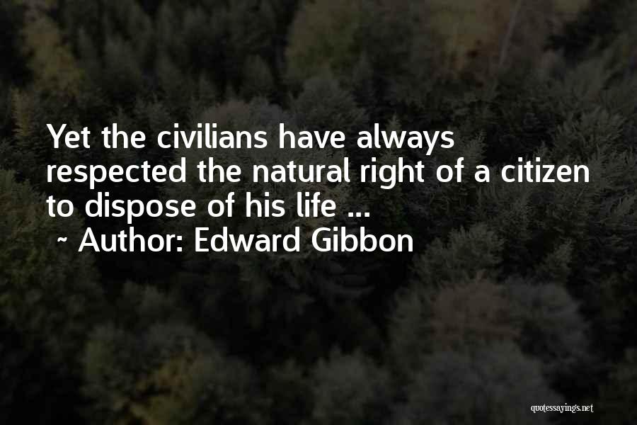 Edward Gibbon Quotes: Yet The Civilians Have Always Respected The Natural Right Of A Citizen To Dispose Of His Life ...