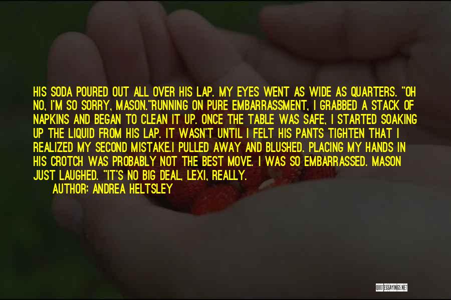 Andrea Heltsley Quotes: His Soda Poured Out All Over His Lap. My Eyes Went As Wide As Quarters. Oh No, I'm So Sorry,