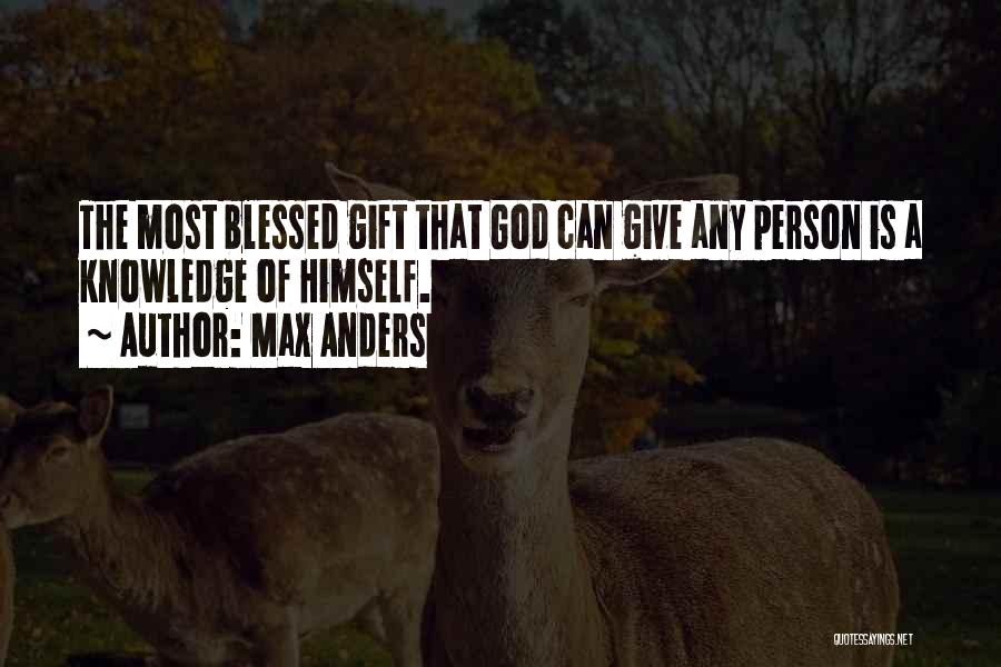 Max Anders Quotes: The Most Blessed Gift That God Can Give Any Person Is A Knowledge Of Himself.
