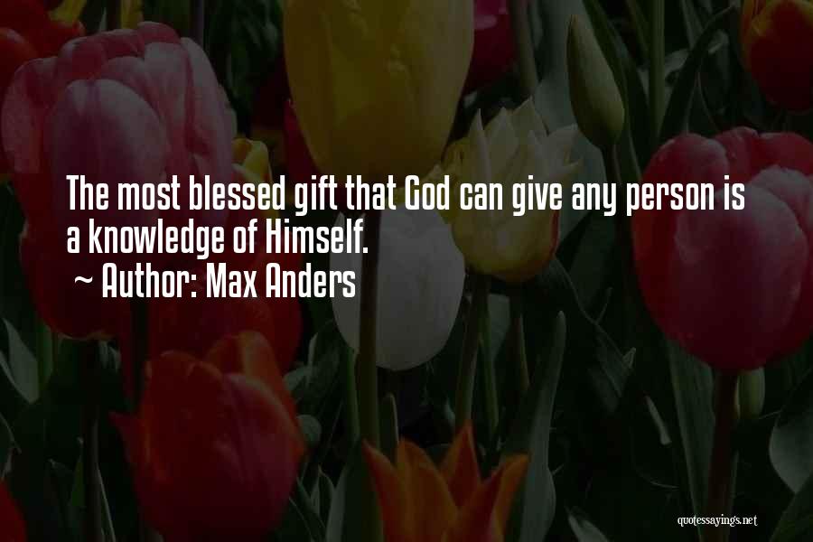 Max Anders Quotes: The Most Blessed Gift That God Can Give Any Person Is A Knowledge Of Himself.