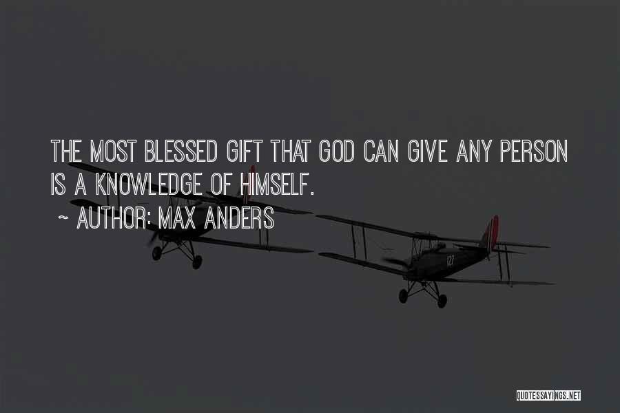 Max Anders Quotes: The Most Blessed Gift That God Can Give Any Person Is A Knowledge Of Himself.