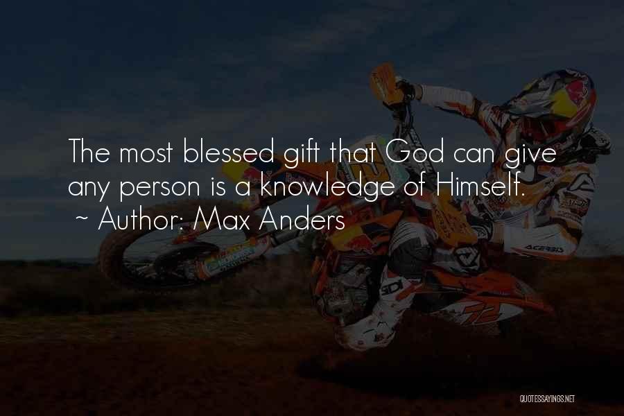 Max Anders Quotes: The Most Blessed Gift That God Can Give Any Person Is A Knowledge Of Himself.