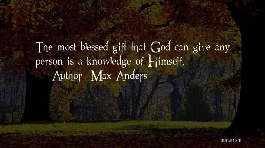 Max Anders Quotes: The Most Blessed Gift That God Can Give Any Person Is A Knowledge Of Himself.