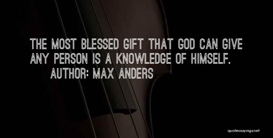 Max Anders Quotes: The Most Blessed Gift That God Can Give Any Person Is A Knowledge Of Himself.