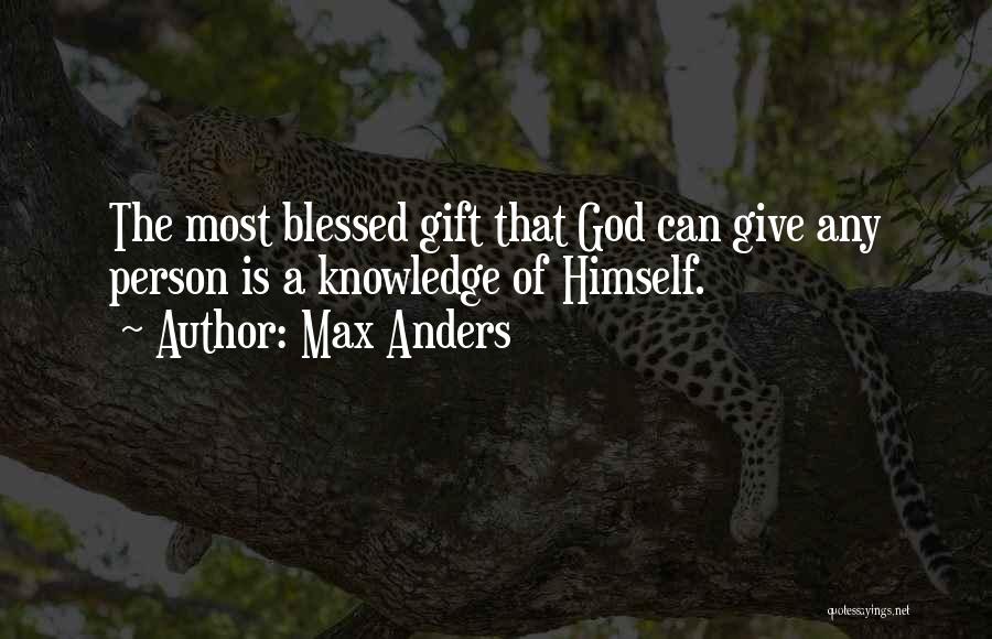 Max Anders Quotes: The Most Blessed Gift That God Can Give Any Person Is A Knowledge Of Himself.