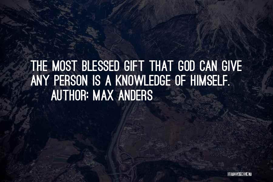 Max Anders Quotes: The Most Blessed Gift That God Can Give Any Person Is A Knowledge Of Himself.