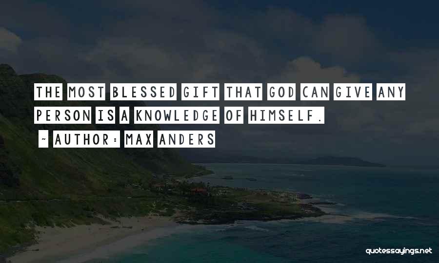 Max Anders Quotes: The Most Blessed Gift That God Can Give Any Person Is A Knowledge Of Himself.