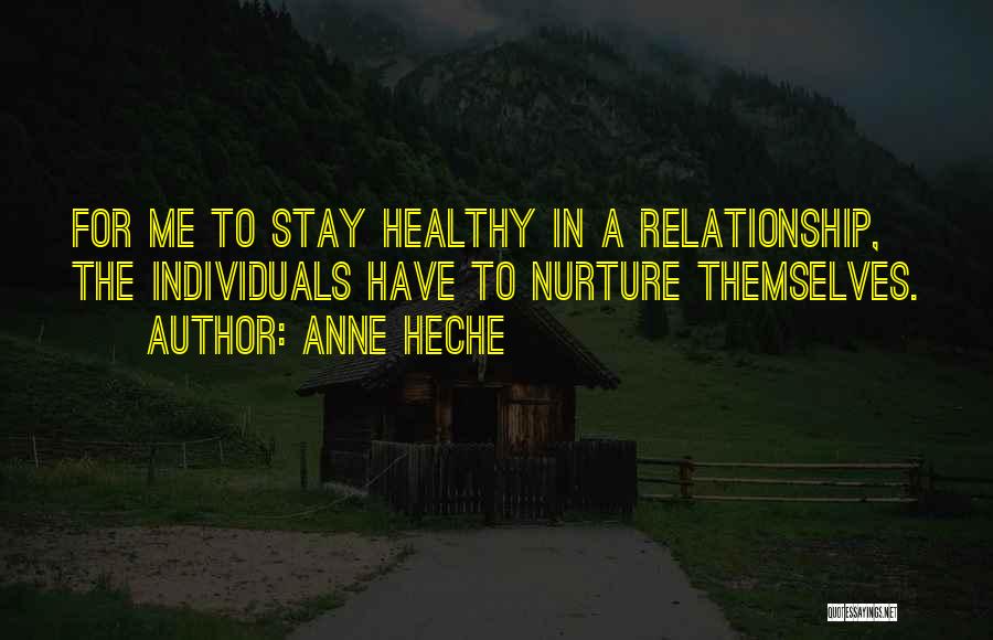 Anne Heche Quotes: For Me To Stay Healthy In A Relationship, The Individuals Have To Nurture Themselves.