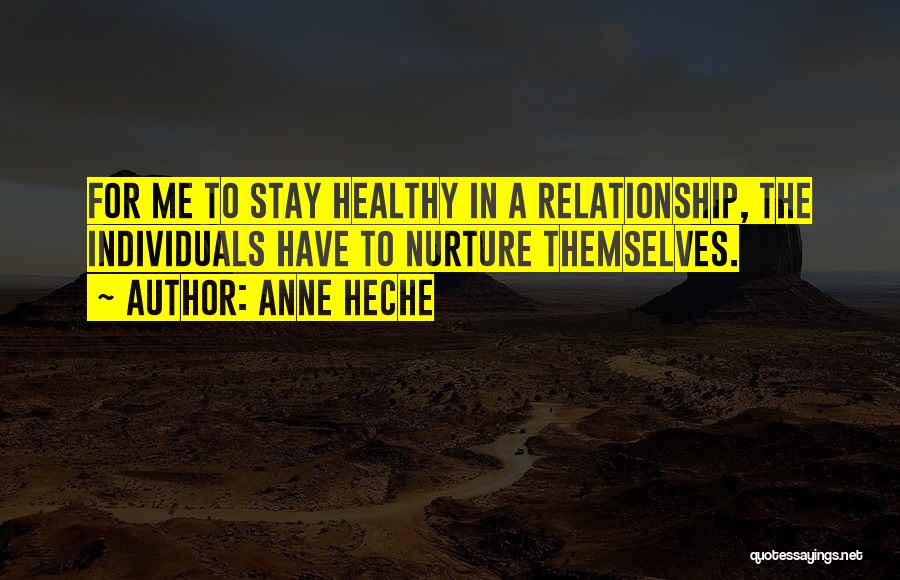 Anne Heche Quotes: For Me To Stay Healthy In A Relationship, The Individuals Have To Nurture Themselves.