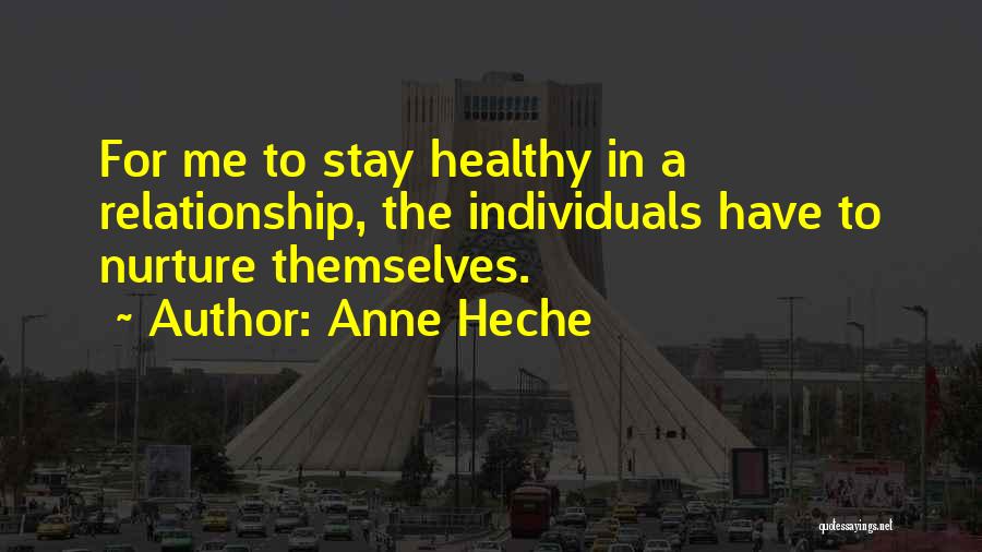 Anne Heche Quotes: For Me To Stay Healthy In A Relationship, The Individuals Have To Nurture Themselves.